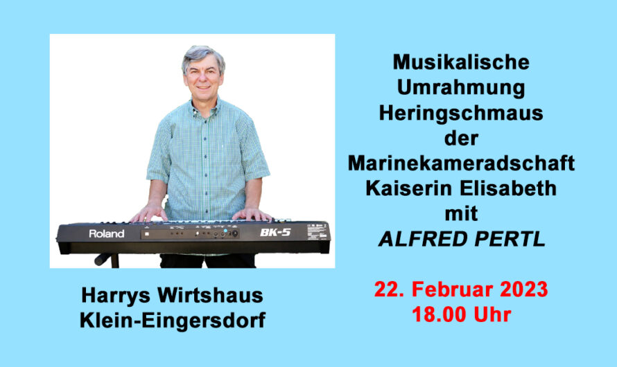 Musikalische Umrahmung Heringschmaus Marinekameradschaft Kaiserin Elisabeth am 22. Februar 2023 mit Alfred Pertl